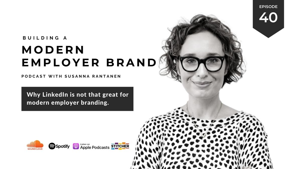 #40  Why LinkedIn is not that great for modern employer branding - Building a Modern Employer Brand Podcast with Susanna Rantanen 